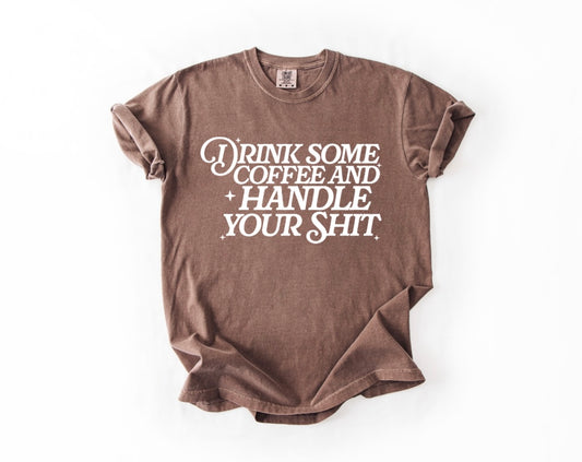Drink Your Coffee & Handle Shit Tee